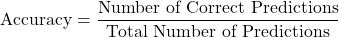 \[\text{Accuracy} = \frac{\text{Number of Correct Predictions}}{\text{Total Number of Predictions}}\]
