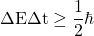 \begin{equation*}\mathrm{\Delta E\Delta t}\geq\frac{1}{2}\hbar\end{equation*}