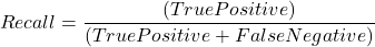 \[Recall = \frac{(True Positive)}{(True Positive+False Negative)}\]