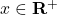 x \in \mathbf{R}^{+}