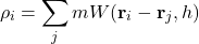 \begin{equation*}\rho_i = \sum_j m W(\mathbf{r}_i - \mathbf{r}_j, h)\end{equation*}