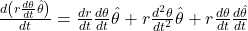 \frac{\mathbbm{d}\left( r \frac{d \theta}{dt} \hat{\theta}\right)}{\mathbbm{d}t} = \frac{\mathbbm{d}r}{\mathbbm{d}t} \frac{\mathbbm{d}\theta}{\mathbbm{d}t}\hat{\theta} + r \frac{\mathbbm{d}^{2}\theta}{\mathbbm{d}t^{2}}\hat{\theta} + r \frac{\mathbbm{d}\theta}{\mathbbm{d}t} \frac{\mathbbm{d}\hat{\theta}}{\mathbbm{d}t}