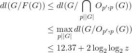 Rendered by QuickLaTeX.com \begin{align*} dl(G/F(G)) & \leq dl(G/ \bigcap_{p||G|} O_{p'},_{p}(G)) \\ &\leq \max_{p||G|} dl(G/O_{p'},_{p}(G)) \\ &\leq 12.37 + 2 \log_{2}\log_{2}z \end{align*}