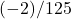 (-2)/125
