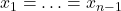 x_{1} &= \ldots = x_{n-1}