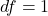 df = 1