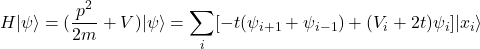 \begin{equation*}H|\psi \rangle = (\frac{p^{2}}{2m}+V)|\psi \rangle = \sum_{i}[-t(\psi_{i+1}+\psi_{i-1})+(V_{i}+2t)\psi_{i}]|x_{i}\rangle\end{equation*}