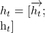 h_t = [\overrightarrow{h_t} \; ; \; \overleftarrow{h_t}]