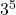 3^{5}