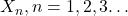 \left{ X_n,n=1,2,3… \right}