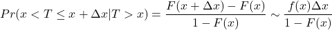 \begin{equation*}Pr(x < T \leq x + \Delta x | T > x) = \frac {F(x+ \Delta x)-F(x)}{1-F(x)} \sim \frac {f(x)\Delta x}{1-F(x)}\end{equation*}