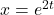 x = e^{2t}