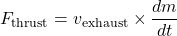 \begin{equation*}F_{\text{thrust}} = v_{\text{exhaust}} \times \frac{dm}{dt}\end{equation*}