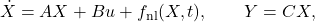 \[\dot X = A X + B u + f_{\mathrm{nl}}(X,t), \qquad Y = C X, \]