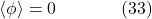 \[\langle\phi\rangle=0 \hspace{40pt} \text{(33)}\]
