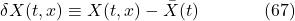 \[\delta X(t, x) \equiv X(t, x)-\bar{X}(t) \hspace{40pt} \text{(67)}\]