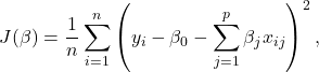 \begin{equation*}J(\beta) = \frac{1}{n} \sum_{i=1}^{n} \left( y_i - \beta_0 - \sum_{j=1}^{p} \beta_j x_{ij} \right)^2,\end{equation*}