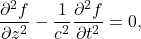 \[\label{wave} \frac{\partial^2 f}{\partial z^2}-\frac{1}{c^2}\frac{\partial^2 f}{\partial t^2}=0,\]