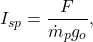 \begin{equation*}I_{sp} = \frac{F}{\dot{m}_pg_o},\end{equation*}