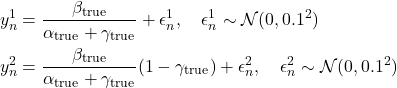 Rendered by QuickLaTeX.com \begin{align*}y^1_n &= \frac{\beta_{\text{true}}}{\alpha_{\text{true}} + \gamma_{\text{true}}} + \epsilon^1_n, \quad \epsilon^1_n \sim \mathcal{N}(0, 0.1^2) \\y^2_n &= \frac{\beta_{\text{true}}}{\alpha_{\text{true}} + \gamma_{\text{true}}}(1 - \gamma_{\text{true}}) + \epsilon^2_n, \quad \epsilon^2_n \sim \mathcal{N}(0, 0.1^2)\end{align*}