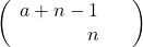 \left(\begin{array}{rl}a+n-1 & \ & n\end{array}\right)