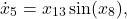 \[\dot{x}_5 &= x_{13} \sin(x_8), \]