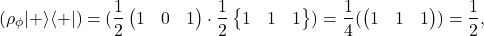 \begin{equation*} \Tr(\rho_\phi|+\rangle\langle+|)=\Tr(\frac{1}{2}\begin{pmatrix}1 & 0\0 & 1\end{pmatrix}\cdot\frac{1}{2}\begin{Bmatrix}1 & 1\1 & 1\end{Bmatrix})=\frac{1}{4}\Tr(\begin{pmatrix}1 & 1\1 & 1\end{pmatrix})=\frac{1}{2},\end{equation*}
