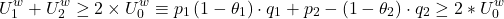 \[U_1^w+U_2^w \geq 2 \times U_0^w \\\equiv p_1\left(1-\theta_1\right) \cdot q_1+p_2-\left(1-\theta_2\right) \cdot q_2 \geq 2 * U_0^w\]