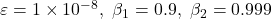 \varepsilon = 1 \times 10^{-8},\ \beta_{1} = 0.9,\ \beta_{2} = 0.999