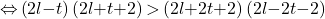 \[\mathrm{\Leftrightarrow }\left(2l\mathrm{-}t\right)\left(2l\mathrm{+}t\mathrm{+}2\right)\mathrm{>}\left(2l\mathrm{+}2t\mathrm{+}2\right)\left(2l\mathrm{-}2t\mathrm{-}2\right)\]