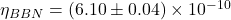 \eta_{B B N}=(6.10 \pm 0.04) \times 10^{-10}