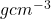 g cm^{-3}