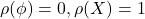 \rho(\phi) = 0, \rho(X) = 1