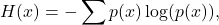 \begin{equation*}H(x)= - \sum_{}^{} p(x)\log (p(x)),\end{equation*}
