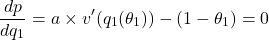 \[\frac{dp ̃}{dq_1} = a \times v'(q_1(\theta_1)) - (1 - \theta_1) = 0\]