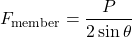 \begin{equation*}F_{\text{member}} = \frac{P}{2 \sin \theta}\end{equation*}