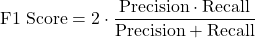 \begin{equation*}\text{F1 Score} = 2 \cdot \frac{\text{Precision} \cdot \text{Recall}}{\text{Precision} + \text{Recall}}\end{equation*}