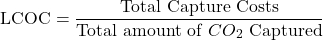 \[\text{LCOC} = \frac{\text{Total Capture Costs}}{\text{Total amount of $CO_{2}$ Captured}}\]