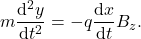 \[    m \frac{\mathrm{d}^2 y}{\mathrm{d} t^2} = -q \frac{\mathrm{d} x}{\mathrm{d} t} B_z.\]