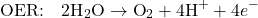 \[\text{OER:} \quad 2\text{H}_2\text{O} \rightarrow \text{O}_2 + 4\text{H}^+ + 4e^-\]
