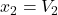 x_2 = {V_2}