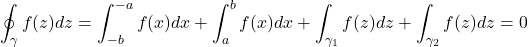 \[\oint_\gamma f(z) d z=\int_{-b}^{-a} f(x) d x+\int_a^b f(x) d x+\int_{\gamma_1} f(z) d z+\int_{\gamma_2} f(z) d z=0\]