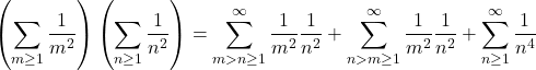 \[\left(\sum_{m \geq 1}\frac{1}{m^2}\right)\left(\sum_{n \geq 1} \frac{1}{n^2}\right) = \sum_{m>n\ge1}^\infty \frac{1}{m^2} \frac{1}{n^2} + \sum_{n>m\ge1}^\infty \frac{1}{m^2} \frac{1}{n^2} + \sum_{n\ge1}^\infty \frac{1}{n^4}\]