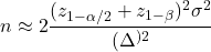 \begin{equation*} n \approx 2 \frac{(z_{1-\alpha/2} + z_{1-\beta})^2 \sigma^2}{(\Delta^)^2}\end{equation*}