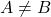 A \neq B