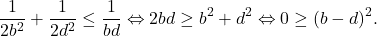 \[\frac{1}{2b^2} + \frac{1}{2d^2} \leq \frac{1}{bd} \Leftrightarrow 2bd \geq b^2 + d^2 \Leftrightarrow 0 \geq (b - d)^2.\]
