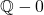 \mathbb{Q} - {0}