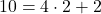 10 = 4 \cdot 2 + 2