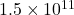 1.5 \times 10^{11}