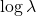 \log \lambda